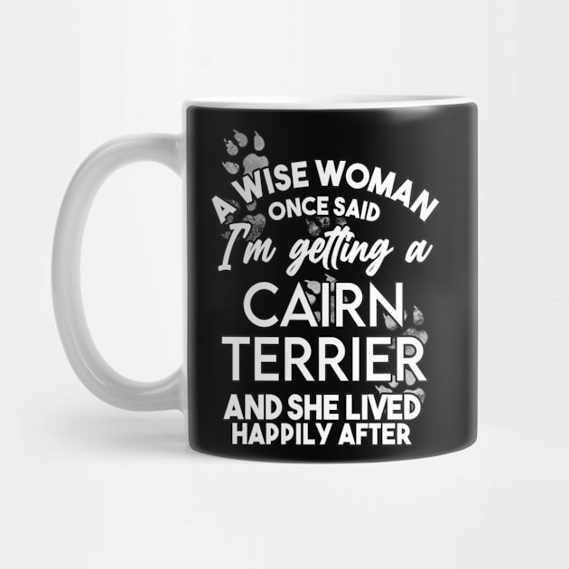 A wise woman once said i'm getting a cairn terrier and she lived happily after . Perfect fitting present for mom girlfriend mother boyfriend mama gigi nana mum uncle dad father friend him or her by SerenityByAlex